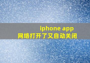 iphone app网络打开了又自动关闭